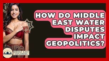 How Do Middle East Water Disputes Impact Geopolitics? - Middle East Explorers
