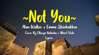 Not You  - Alan Walker x Emma Steinbakken Cover By Eltasya Natasha x Albert Vishi - Lyrics