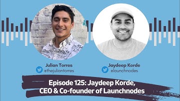 Episode 125: Jaydeep Korde, CEO & Co-Founder Of Launchnodes | Host: Julian Torres