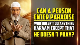 Can a Person Enter Paradise who doesn't do anything Haraam except that he doesn't Pray? - Dr Zakir