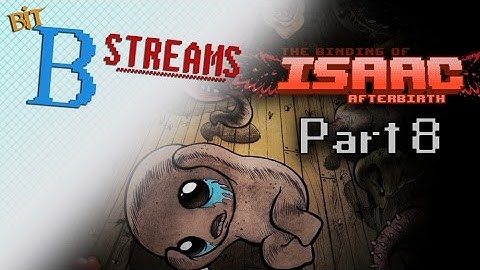 Bit-B Streams: Binding of Isaac: Afterbirth (Part 8)