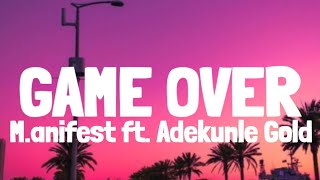 M.anifest - Game Over ft. Adekunle Gold (Lyrics)