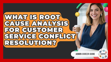 What Is Root Cause Analysis For Customer Service Conflict Resolution? - Admin Career Guide