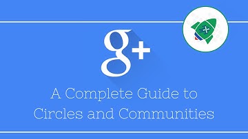 Complete Guide to Google Plus Circles and Communities (updated)