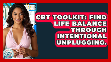 CBT Toolkit: Find Life Balance Through Intentional Unplugging. - CBT Toolkit