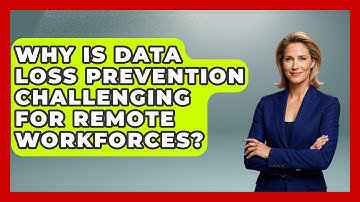 Why Is Data Loss Prevention Challenging For Remote Workforces? - Virtual Communication Hub