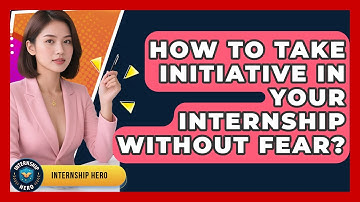 How To Take Initiative In Your Internship Without Fear? - Internship Hero