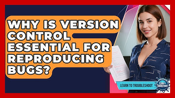 Why Is Version Control Essential For Reproducing Bugs? - Learn To Troubleshoot
