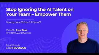 ClientSuccess Webinar: Stop Ignoring the AI Talent on Your Team — Empower Them