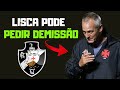 URGENTE :LISCA PODE PEDIR DEMISSÃO DO VASCO| TREINADOR DESABAFOU E DETONOU O TIME |NOTICIAS DO VASCO