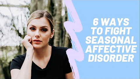 6 WAYS TO COMBAT SEASONAL AFFECTIVE DISORDER | EMI...