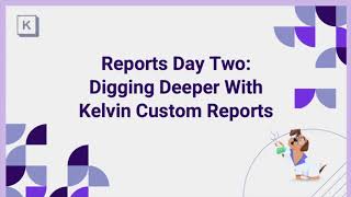 Report Webinar Series Day Two - Digging Deeper with Kelvin Reports