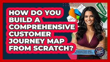 How Do You Build A Comprehensive Customer Journey Map From Scratch? - Marketing and Advertising Guru