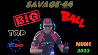 Savage-44 - Big Ball 🌐Top Eurodance Music 2023🔝🆕