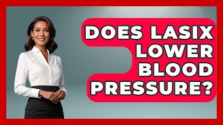 Does Lasix Lower Blood Pressure? - Cardiology Community