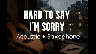 Hard to Say I'm Sorry — (Acoustic    Saxophone Cover)🎷