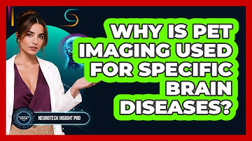 Why Is PET Imaging Used For Specific Brain Diseases? - Neurotech Insight Pro