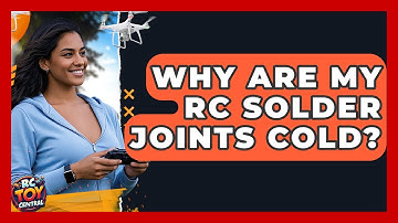 Why Are My RC Solder Joints Cold? - RC Toy Central