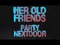 PARTYNEXTDOOR - Her Old Friends [Clean]