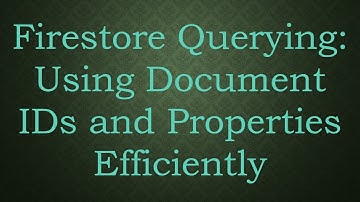 Firestore Querying: Using Document IDs and Properties Efficiently