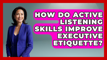 How Do Active Listening Skills Improve Executive Etiquette? - Etiquette for Executives