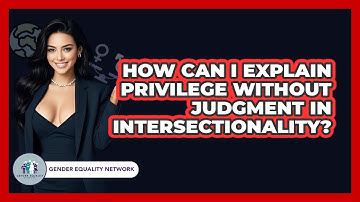 How Can I Explain Privilege Without Judgment In Intersectionality? - Gender Equality Network