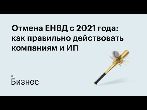 Отмена ЕНВД с 2021 года: как правильно действовать компаниям и ИП