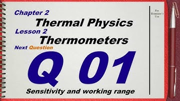 Q 01 .. L02 (Thermometers) .... Ch 2 Thermal physics IGCSE past papers