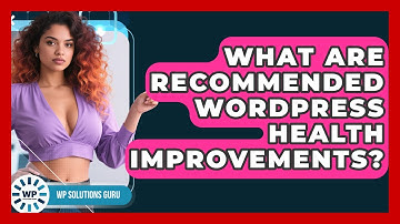 What Are Recommended WordPress Health Improvements? - WP Solutions Guru