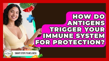 How Do Antigens Trigger Your Immune System For Protection? - Smart Steps to Wellness