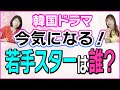 【韓流パワープッシュ】韓国ドラマで今気になる若手スターは誰?