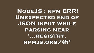 NodeJS : npm ERR! Unexpected end of JSON input while parsing near 