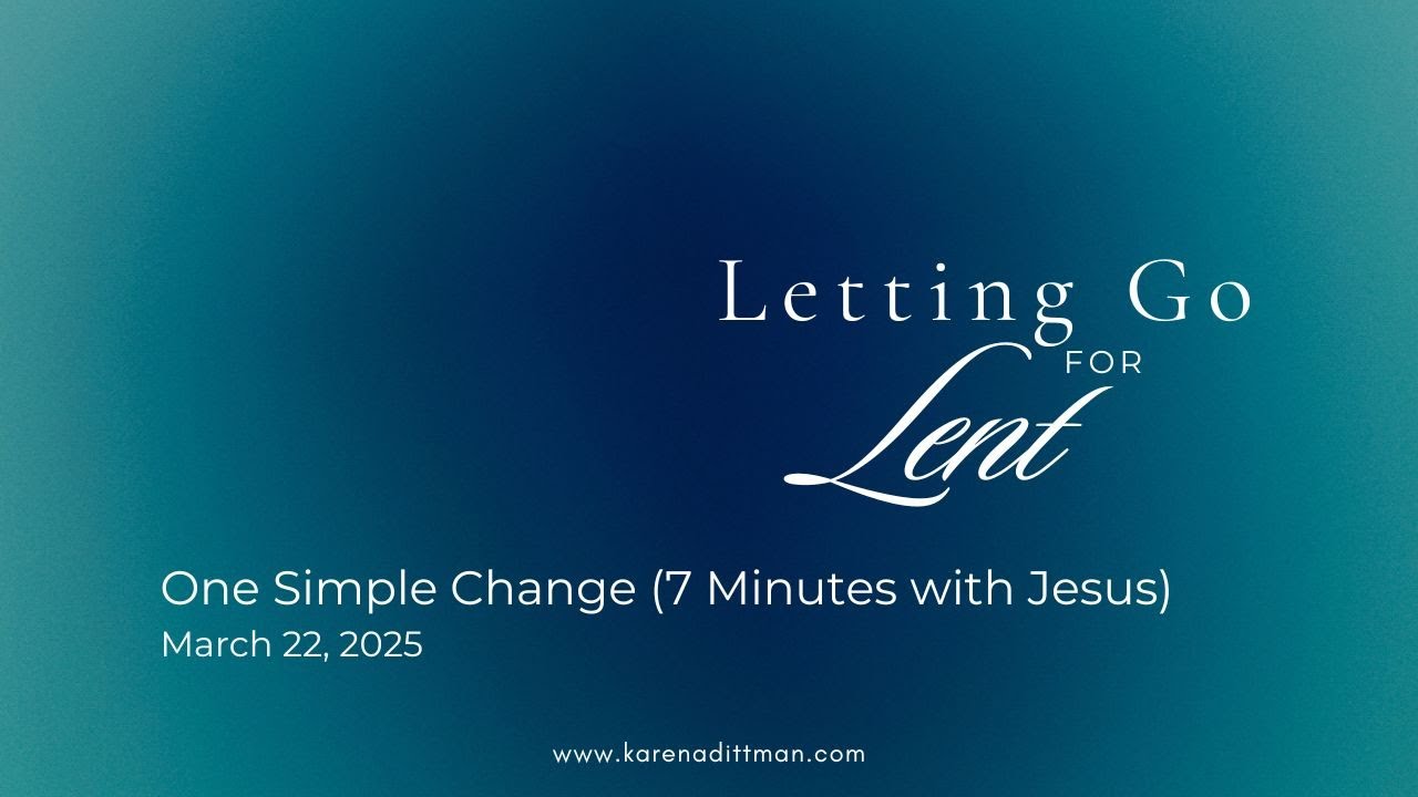Letting Go for Lent 2025: One Simple Change/7 Minutes with Jesus - YouTube