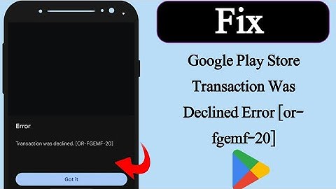 How to fix google play store transaction was declined error [or-fgemf-20]