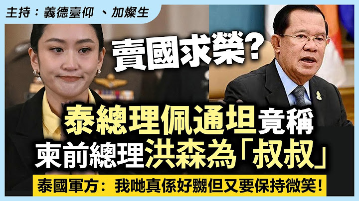 賣國求榮？泰總理佩通坦竟稱柬前總理洪森為「叔叔」泰國軍方：我哋真係好嬲但又要保持微笑！