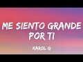 Me siento grande por ti karol g (letra) Las canciones mas escuchadas