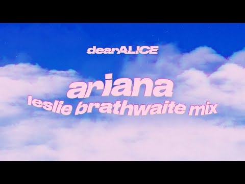 dearALICE- Ariana (Leslie Brathwaite Mix) [Official Lyric Video]