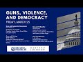 Center for Firearms Law | Guns, Violence & Democracy: Panel 1, Guns & Democratic Governance