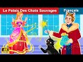 Le Palais Des Chats Sauvages 👸 Contes De Fées Français 🌜 WOA - French Fairy Tales