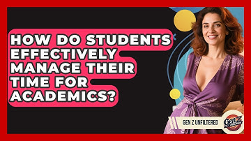 How Do Students Effectively Manage Their Time For Academics? - Gen Z Unfiltered