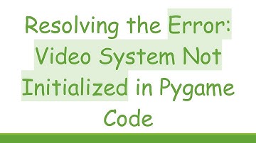 Resolving the Error: Video System Not Initialized in Pygame Code