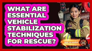 What Are Essential Vehicle Stabilization Techniques For Rescue? - Inside the Firehouse