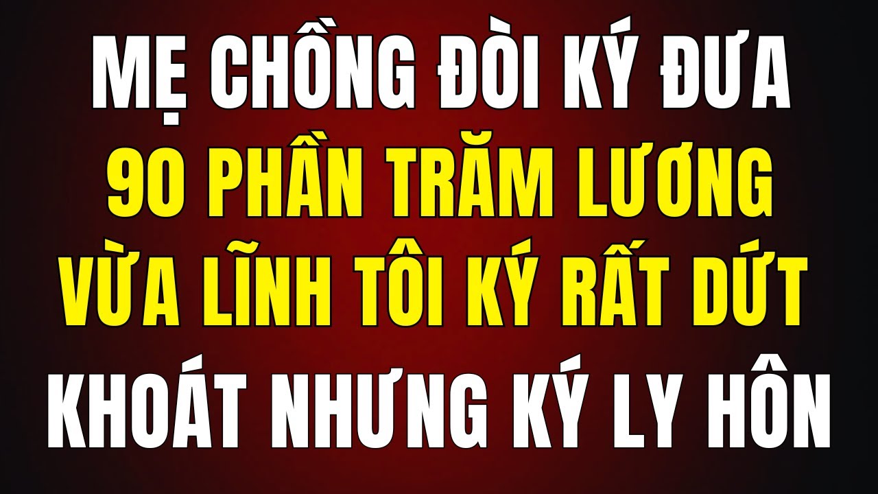 Mẹ Chồng Ép Ký Nộp 90% Lương Vừa Lĩnh — Tôi Ký Rất Dứt Khoát, Nhưng Là Đơn Ly Hôn