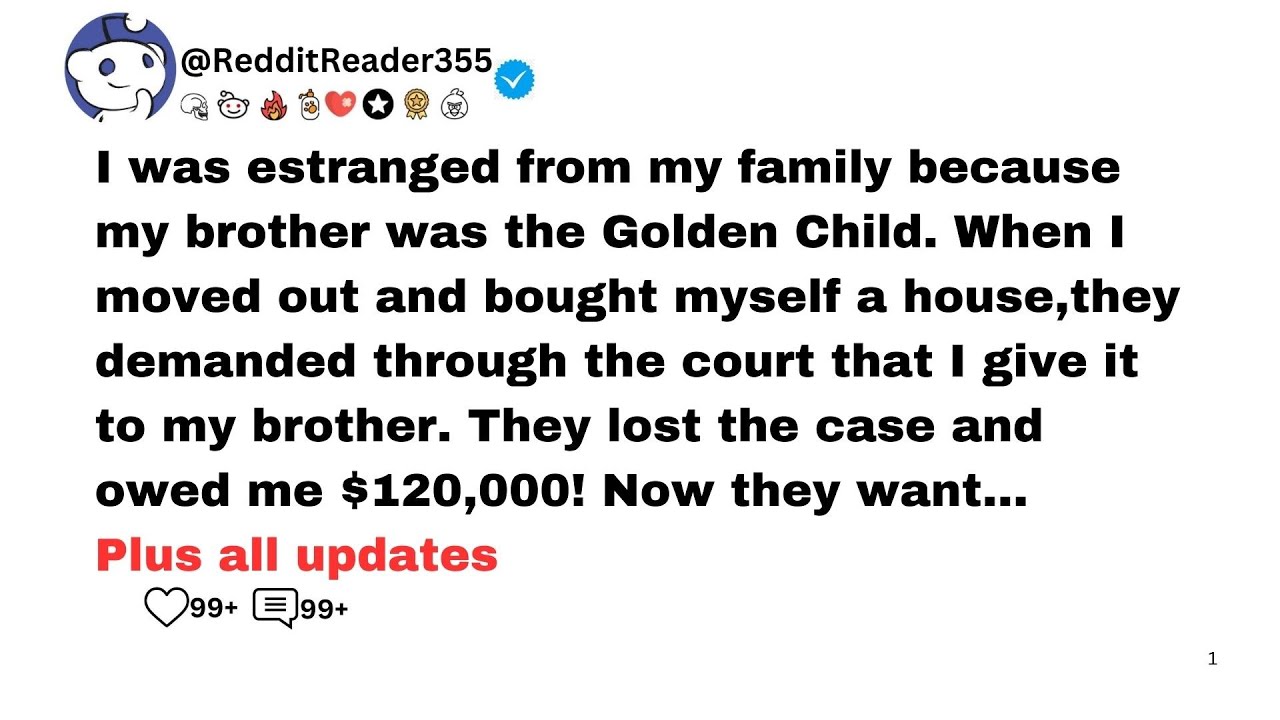 I was estranged from my family because my brother was the Golden Child. When I moved out and bought.