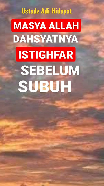 Masya Allah Dahsyatnya Istighfar Sebelum Subuh Ustadz Adi Hidayat