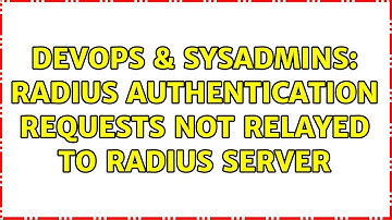 DevOps & SysAdmins: RADIUS authentication requests not relayed to RADIUS server