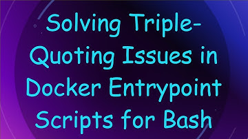 Solving Triple-Quoting Issues in Docker Entrypoint Scripts for Bash