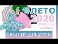 Вязание детям. Готовые работы. Эпизод 2. Лето 2020