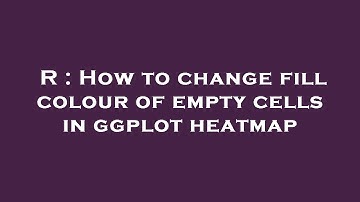 R : How to change fill colour of empty cells in ggplot heatmap