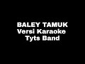 BALEY TAMUK VERSI KARAOKE  ( TYTS BAND )